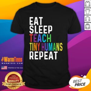 Good Eat Sleep Teach Tiny Humans Repeat Shirt