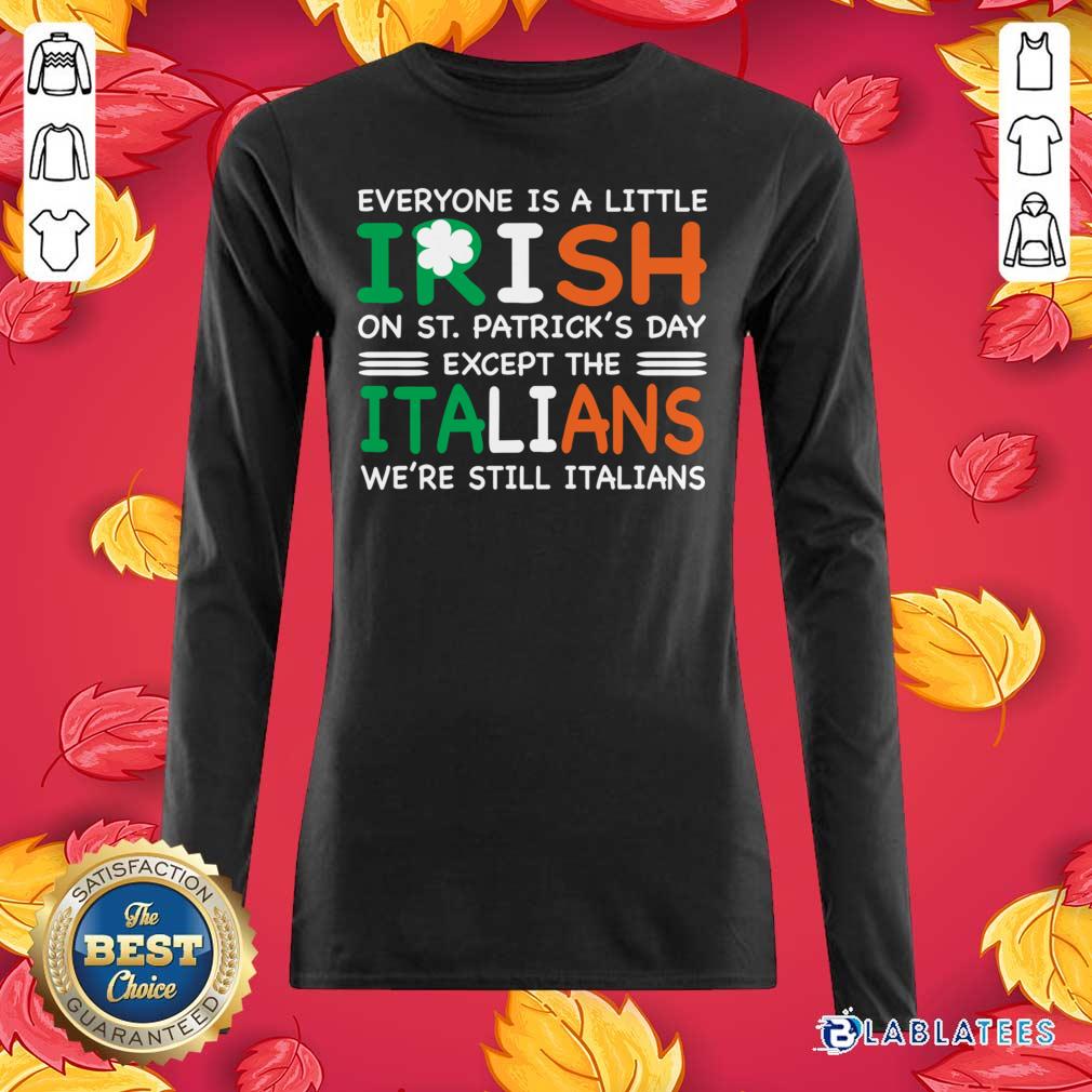 Good Everyone Is A Little Irish On St. Patrick’s Day Except The Italians We’re Still Italians Shirt - Image 4