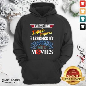 Alternative view of Good Everything I Need To Know I Learned By Watching 80’s Movies Shirt