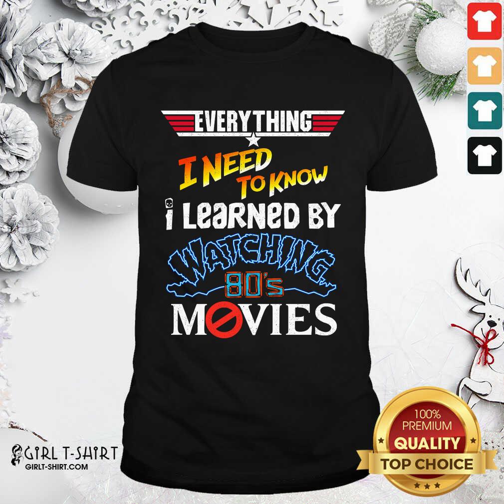 Good Everything I Need To Know I Learned By Watching 80’s Movies Shirt