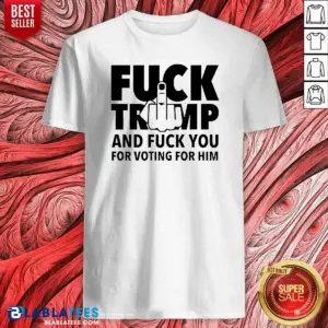 Good F President US And F You For Voting For Him Shirt