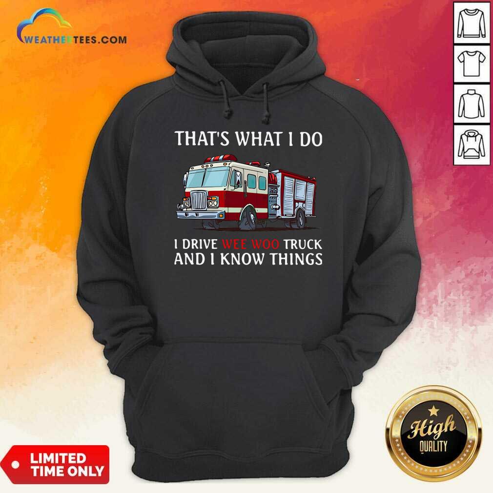 Good Fire Truck That’s What I Do I Drive Wee Woo Truck And I Know Things Shirt - Image 5