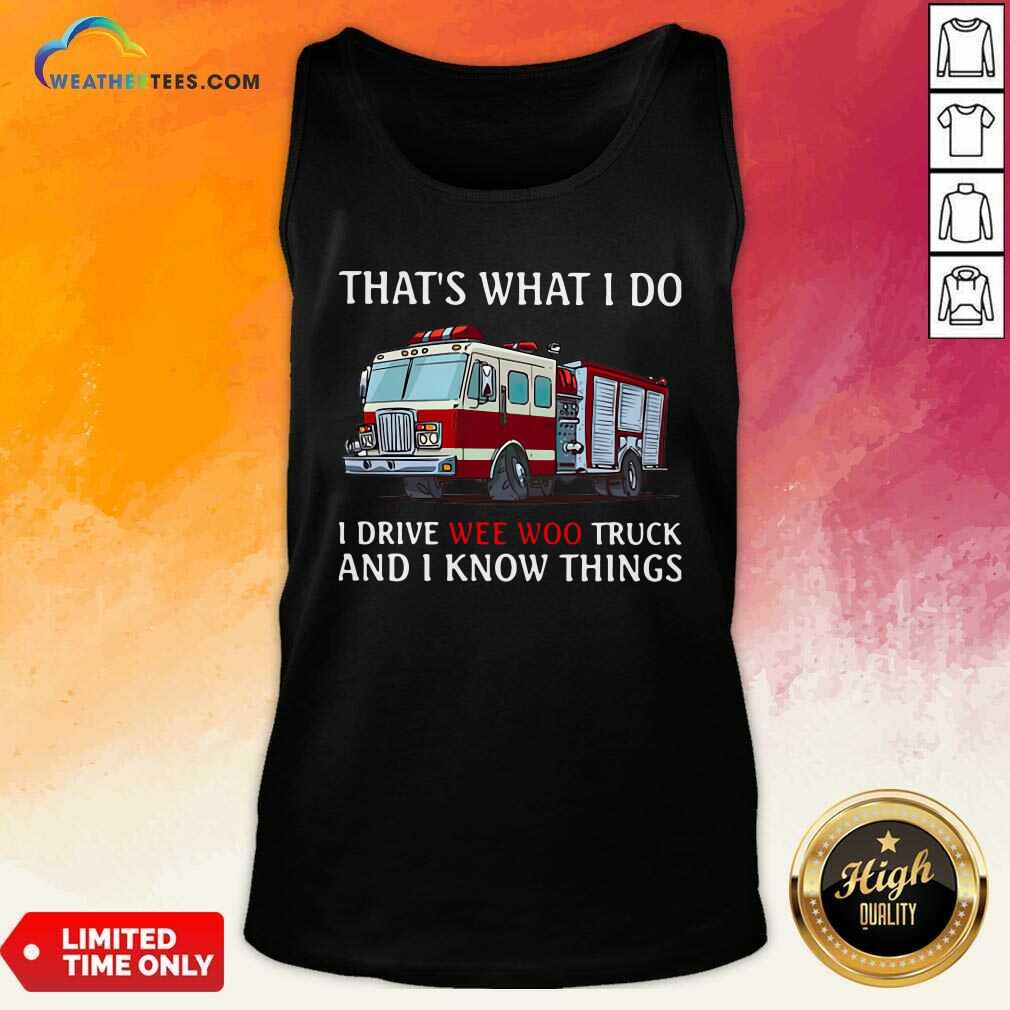 Good Fire Truck That’s What I Do I Drive Wee Woo Truck And I Know Things Shirt - Image 4