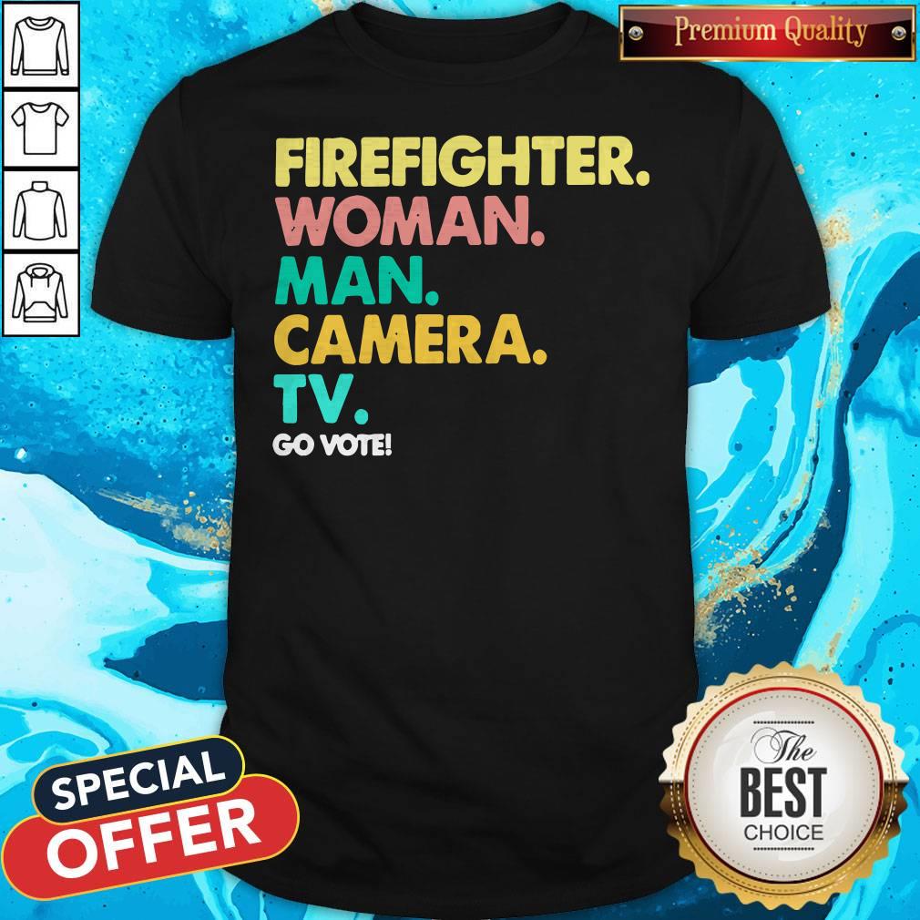 Good Firefighter Woman Man Camera TV Go Vote Shirt