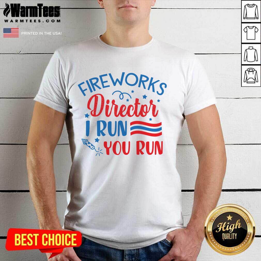 Good Fireworks Director I Run You Run Shirt