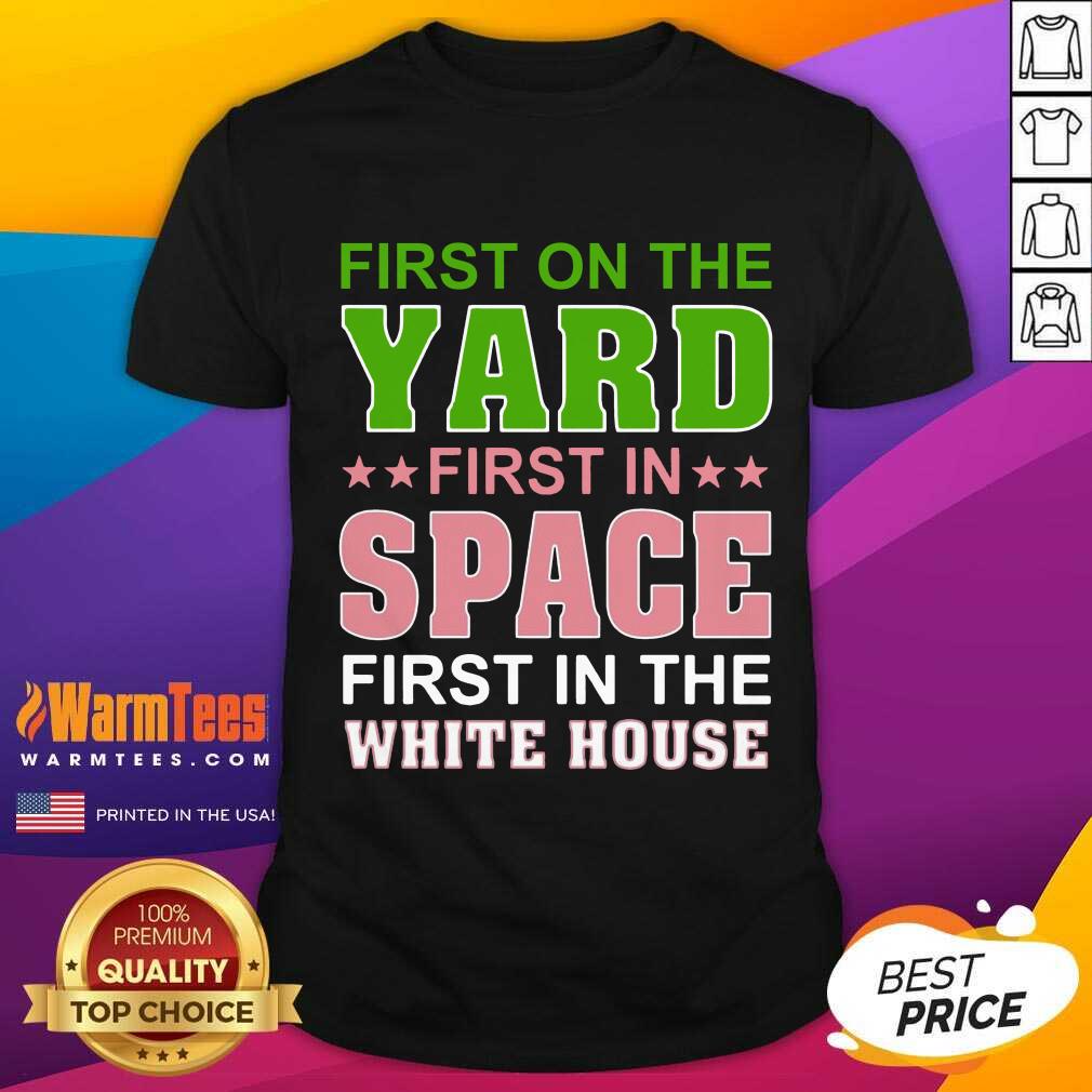 Good First On The Yard First In Space First In The White House Shirt