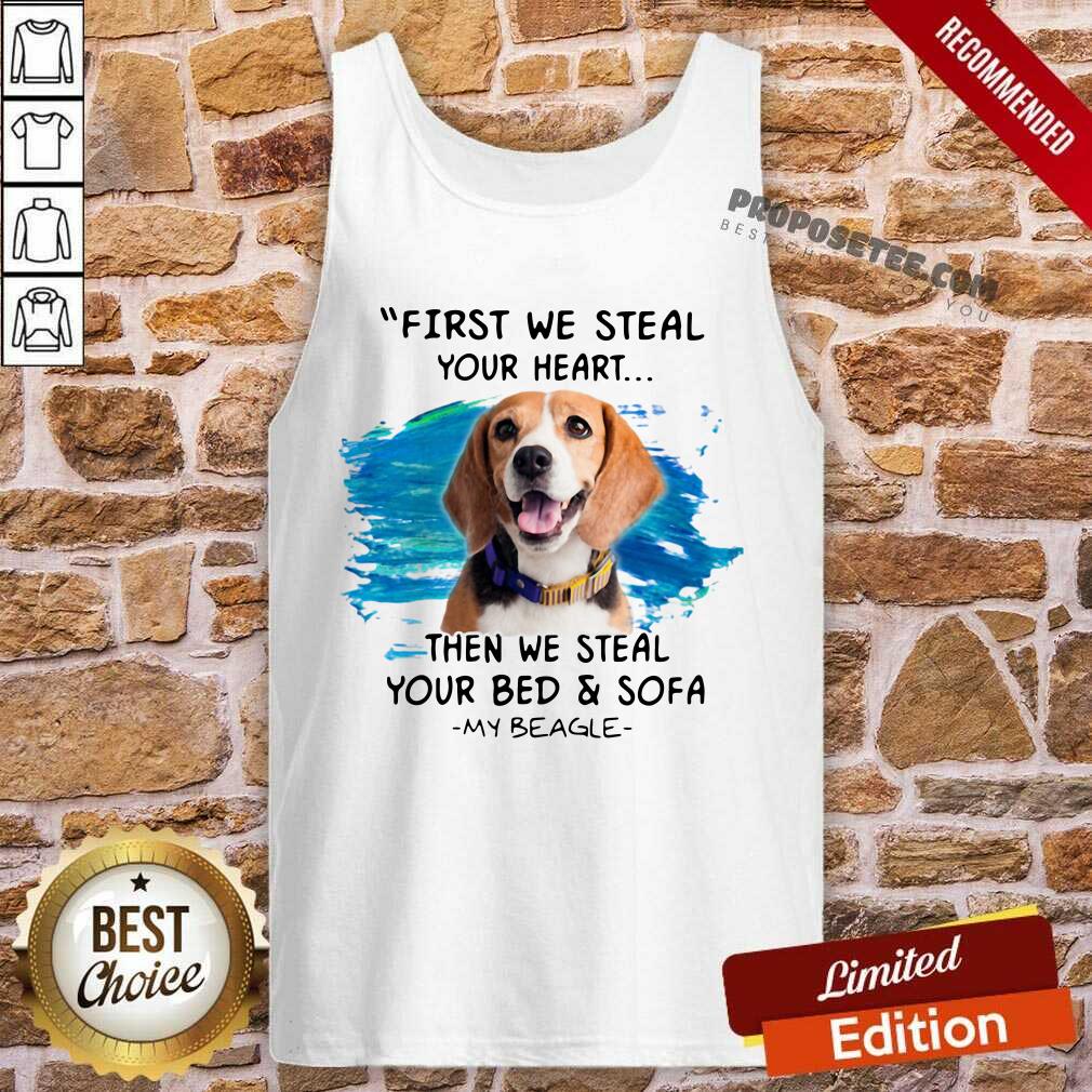 Good First We Steal Your Heart Then We Steal Your Bed And Sofa My Beagle Shirt - Image 3