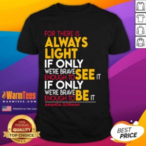 Good For There Is Always Light If Only Were Brave Enough To See It If Only Shirt