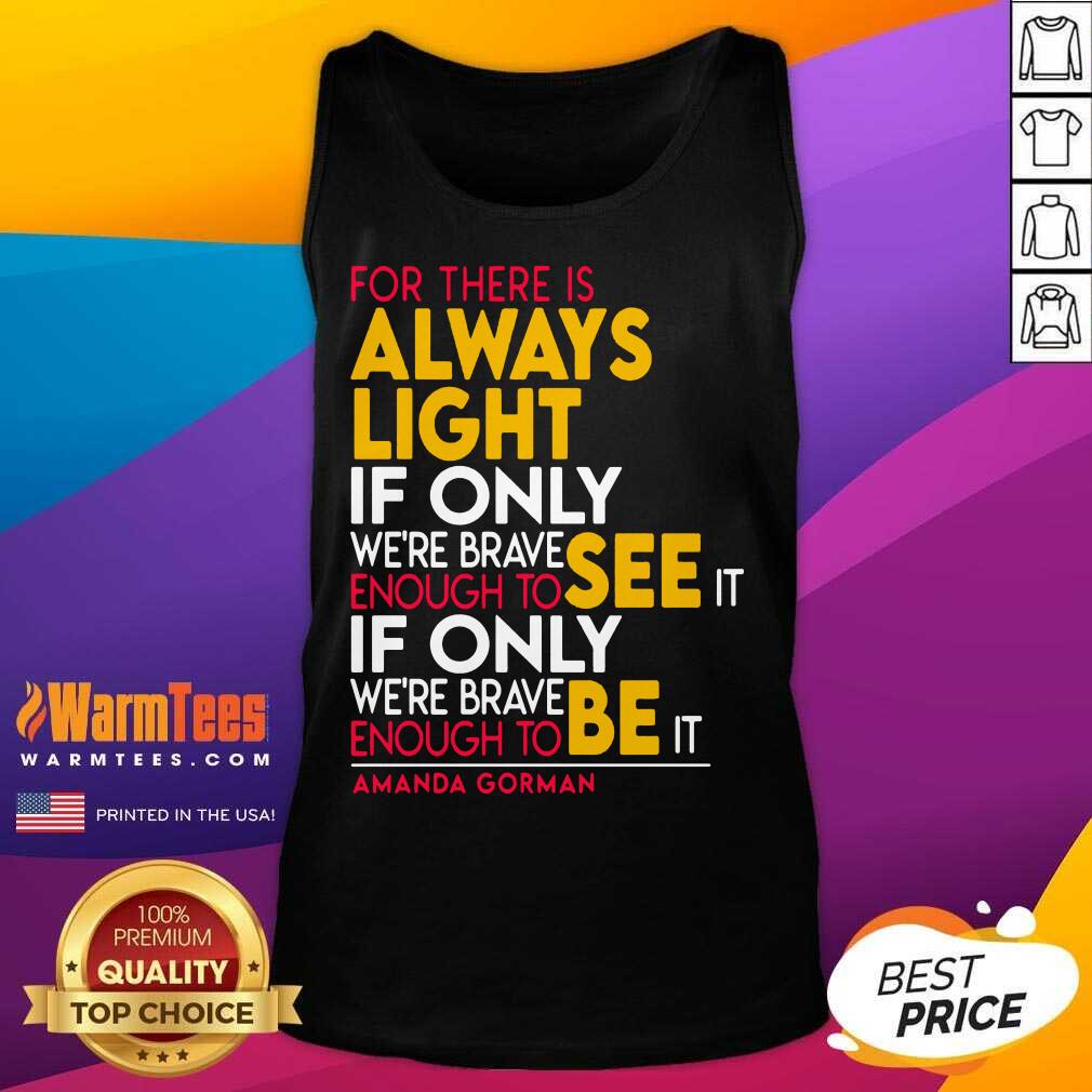 Good For There Is Always Light If Only Were Brave Enough To See It If Only Shirt - Image 4