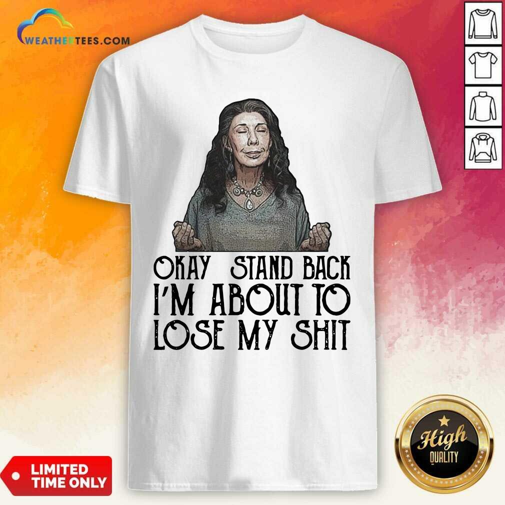 Good Frankie Okay Stand Back I Am About To Lose My Shit tee Shirt
