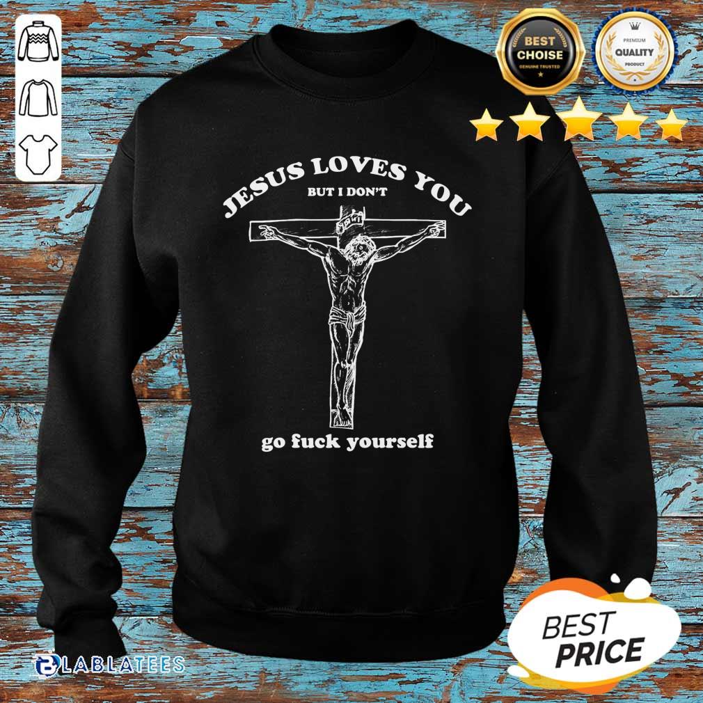 Good Geartalent Jesus Loves You But I Don't Go Fuck Yourself Shirt - Image 4