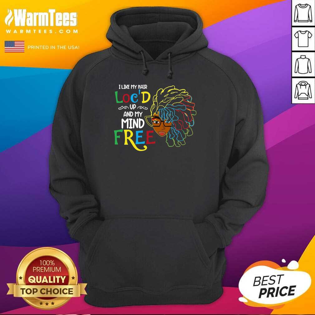 Good Girl I Like My Hair Loc’d Up And My Mind Free Shirt - Image 2