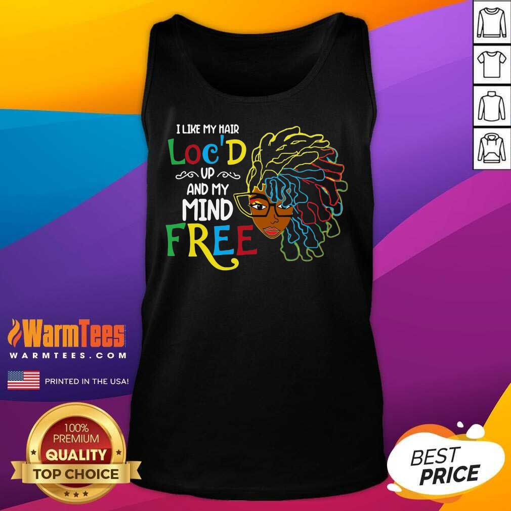 Good Girl I Like My Hair Loc’d Up And My Mind Free Shirt - Image 4