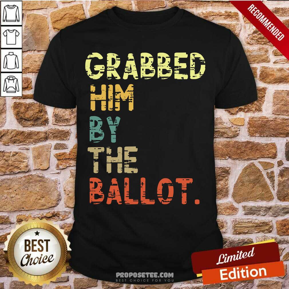 Good Grabbed Him By The Ballot Election Vintage Shirt