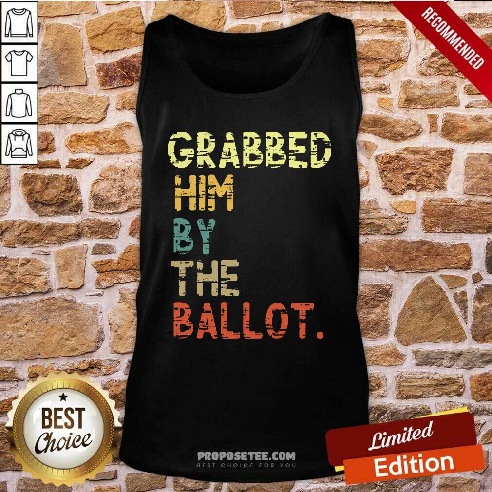 Good Grabbed Him By The Ballot Election Vintage Shirt - Image 4