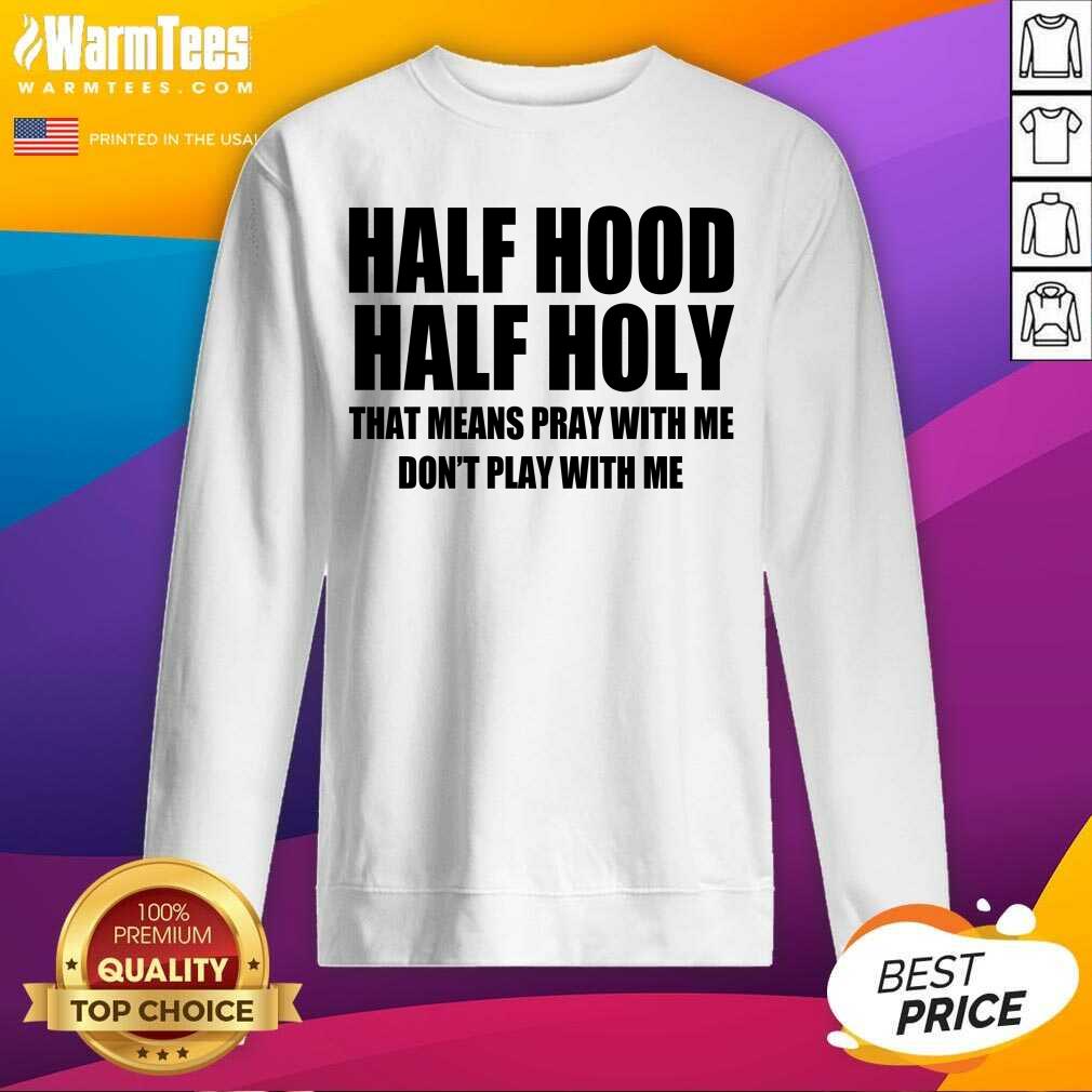 Good Half Hood Half Holy That Means Pray With Me Don’t Play With Me Shirt - Image 3