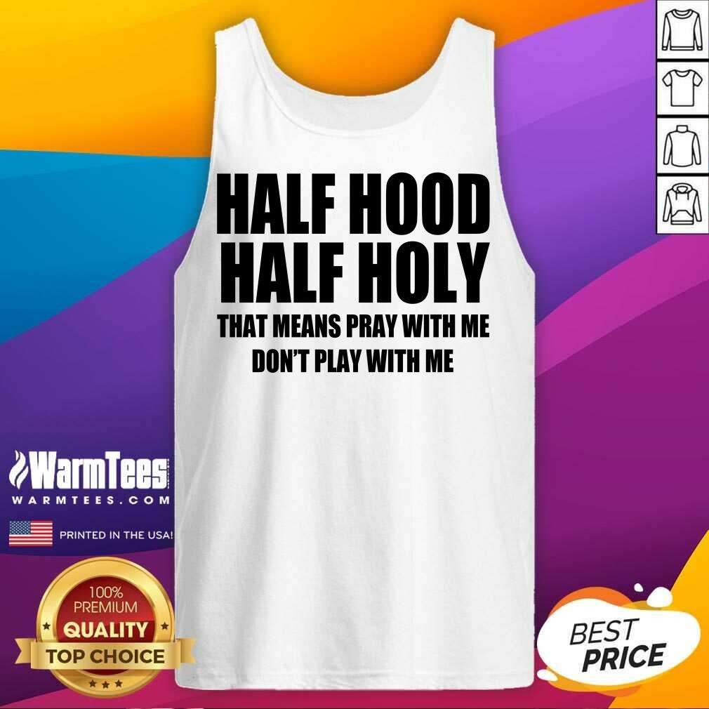 Good Half Hood Half Holy That Means Pray With Me Don’t Play With Me Shirt - Image 4
