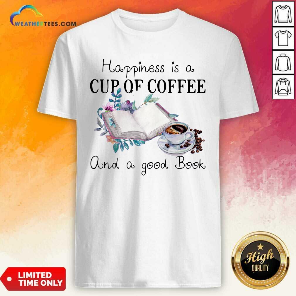 Good Happiness Is A Cup Of Coffee And A Good Book Shirt