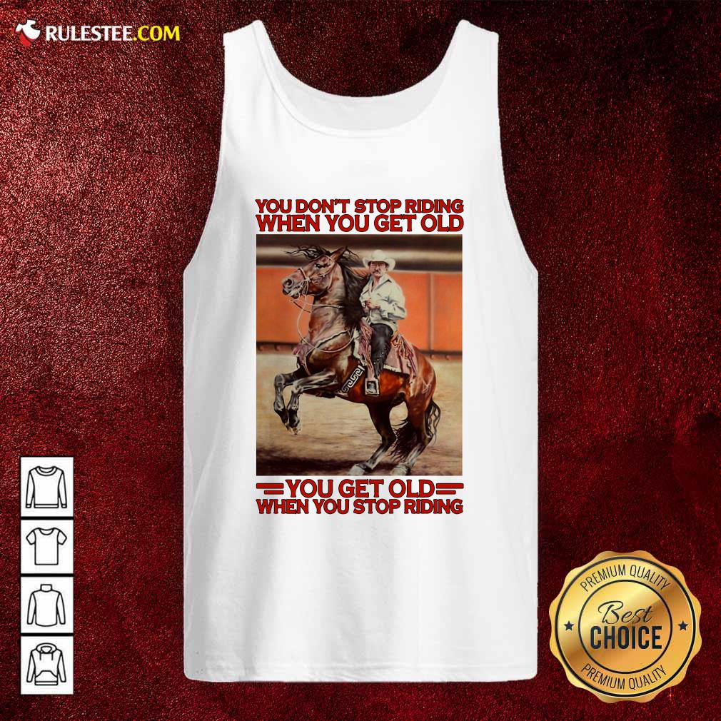 Good Horse You Dont Stop Riding When You Get Old You Get Old When You Stop Riding Shirt - Image 4