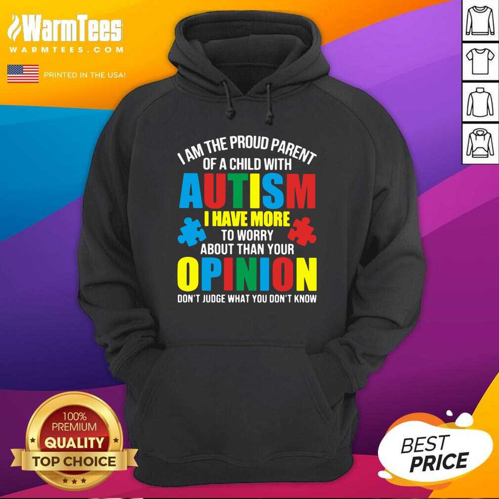Good I Am The Proud Parent Of A Child With Autism I Have More To Worry About Than Your Opinion Don’t Judge What You Don’t Know Shirt - Image 2