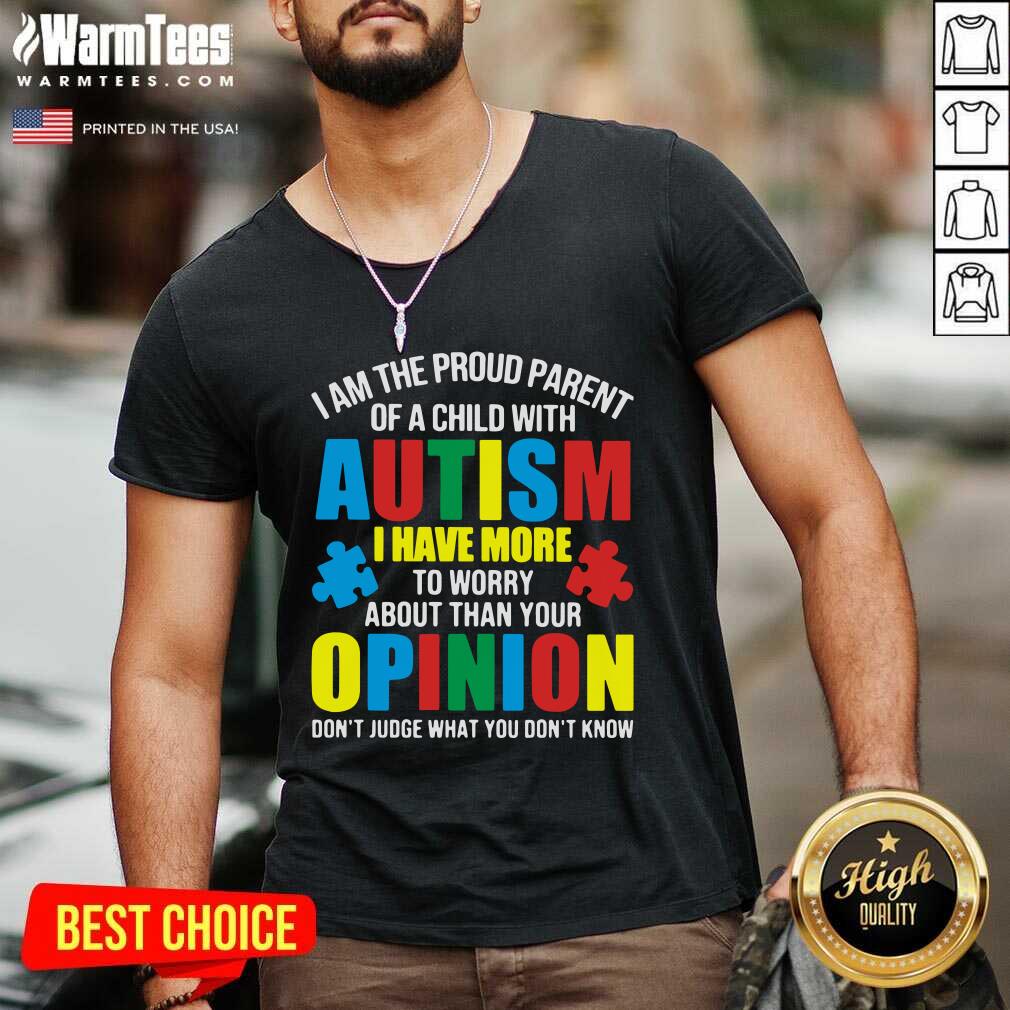 Good I Am The Proud Parent Of A Child With Autism I Have More To Worry About Than Your Opinion Don’t Judge What You Don’t Know Shirt - Image 5