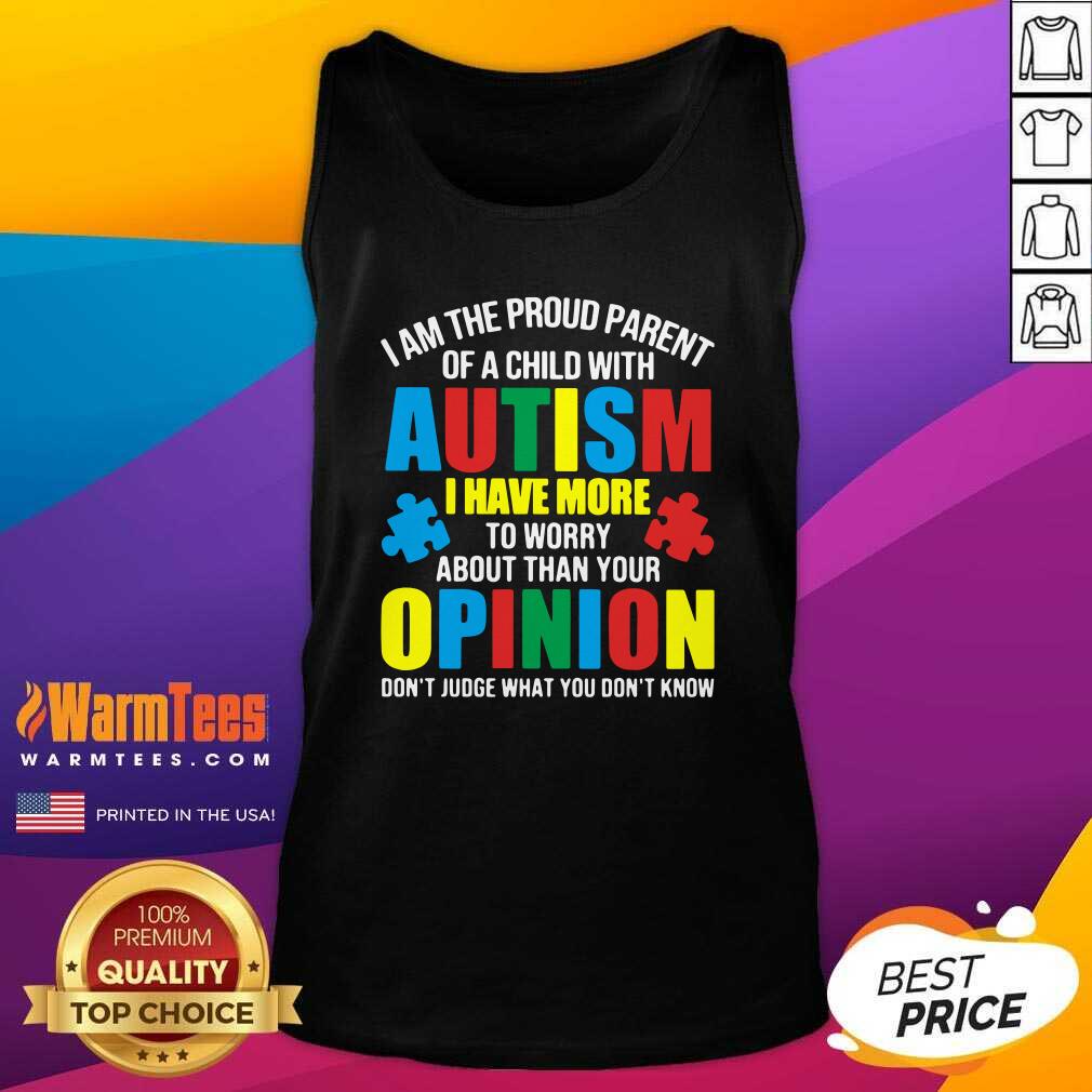 Good I Am The Proud Parent Of A Child With Autism I Have More To Worry About Than Your Opinion Don’t Judge What You Don’t Know Shirt - Image 3