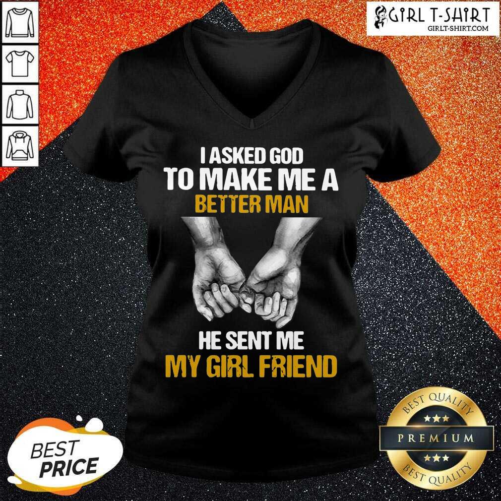 Good I Asked God To Make Me A Better Man He Sent Me My Girl Friend Shirt - Image 2
