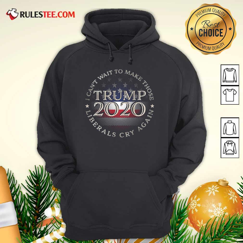 Good I Can’t Wait To Make Those Liberals Cry Again Trump 2020 President American Flag Shirt - Image 3