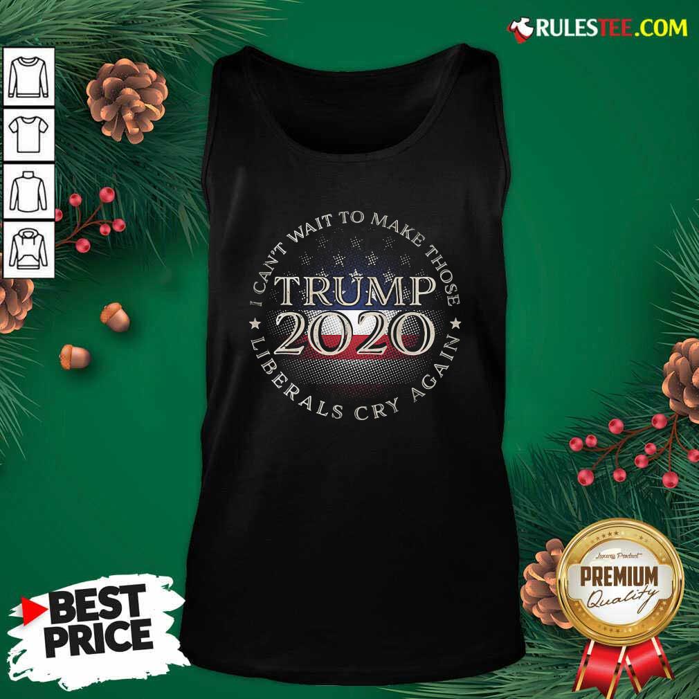Good I Can’t Wait To Make Those Liberals Cry Again Trump 2020 President American Flag Shirt - Image 5