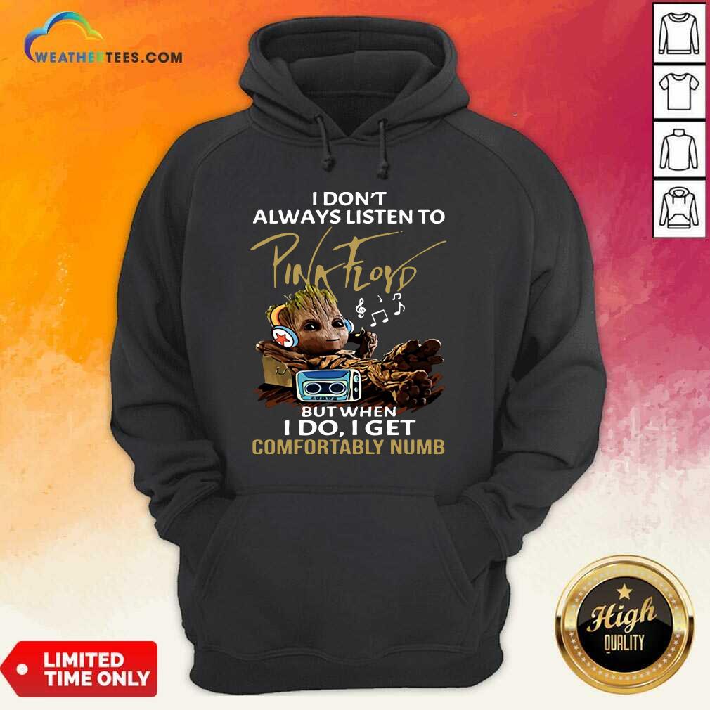 Good I Do not Always Listen To Pink Floyd But When I Do I Get Comfortably Numb Groot Shirt - Image 5