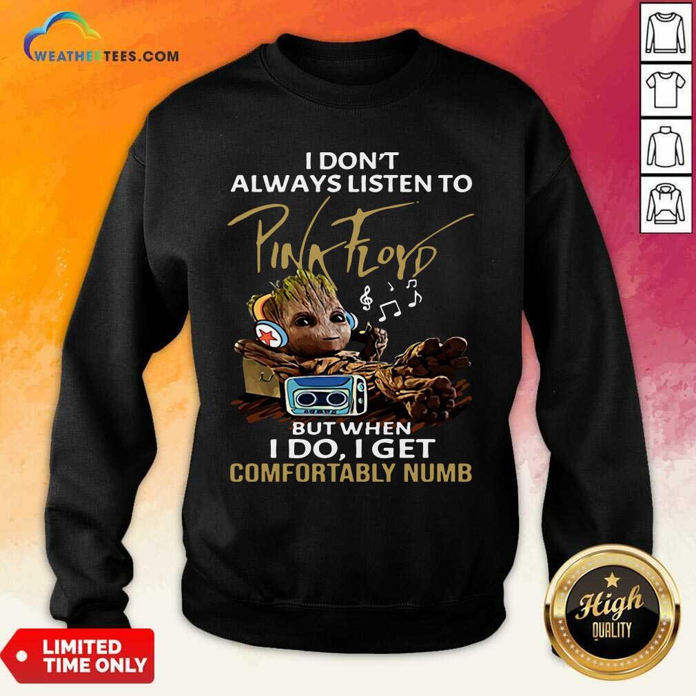 Good I Do not Always Listen To Pink Floyd But When I Do I Get Comfortably Numb Groot Shirt - Image 4