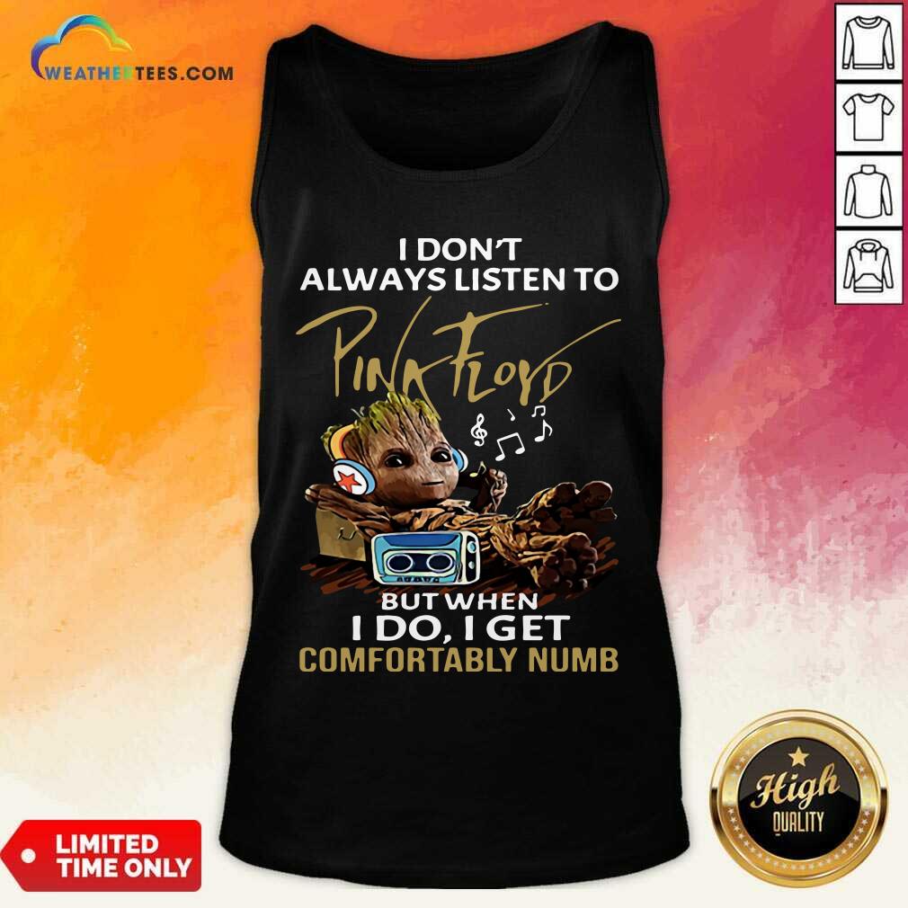 Good I Do not Always Listen To Pink Floyd But When I Do I Get Comfortably Numb Groot Shirt - Image 3