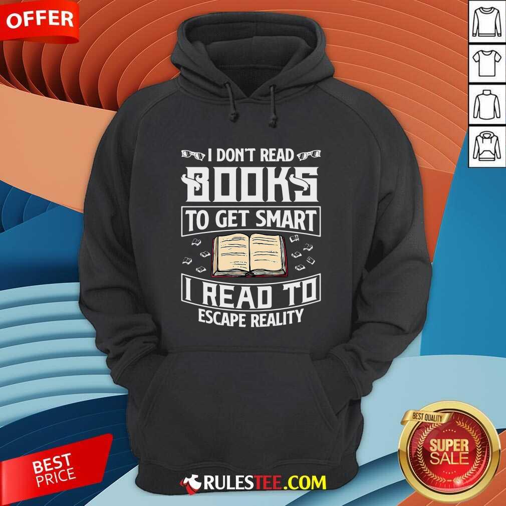 Good I Dont Read Books To Get Smart I Read To Escape Reality Shirt - Image 2