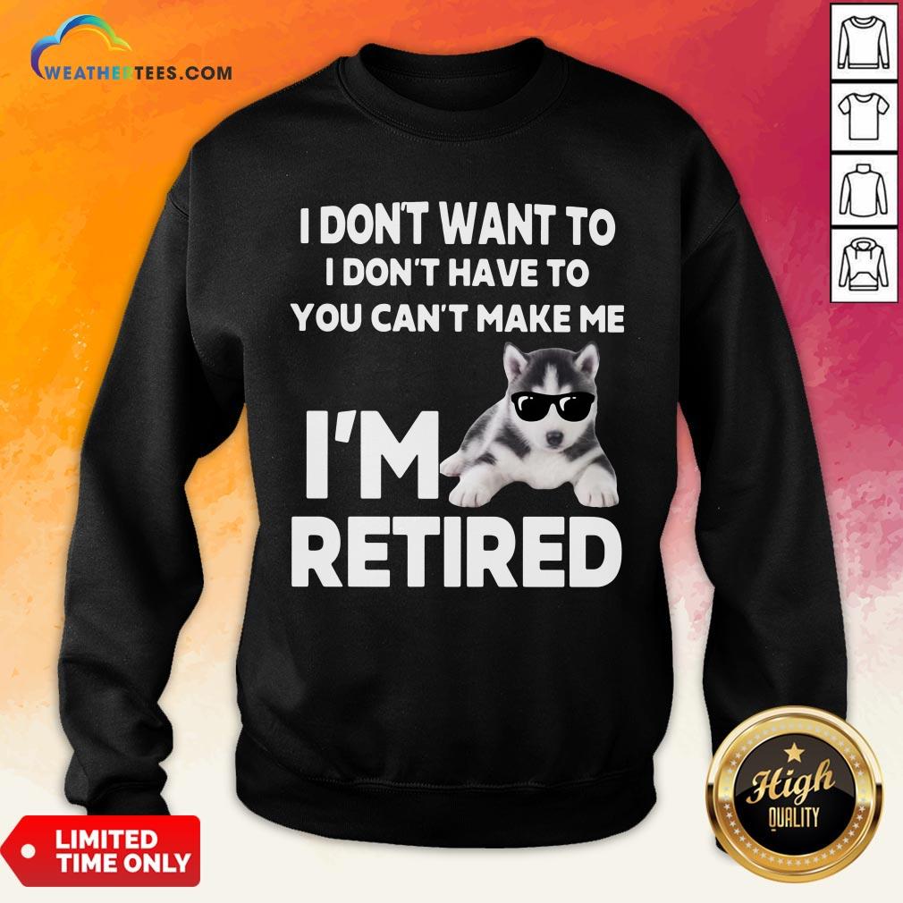 Good I Don’t Want To I Don’t Have To You Can’t Make Me I’m Retired Dog Shirt - Image 4