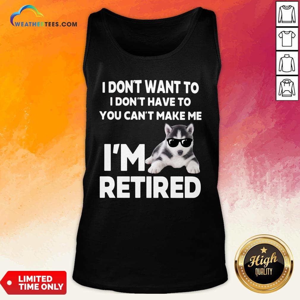 Good I Don’t Want To I Don’t Have To You Can’t Make Me I’m Retired Dog Shirt - Image 3