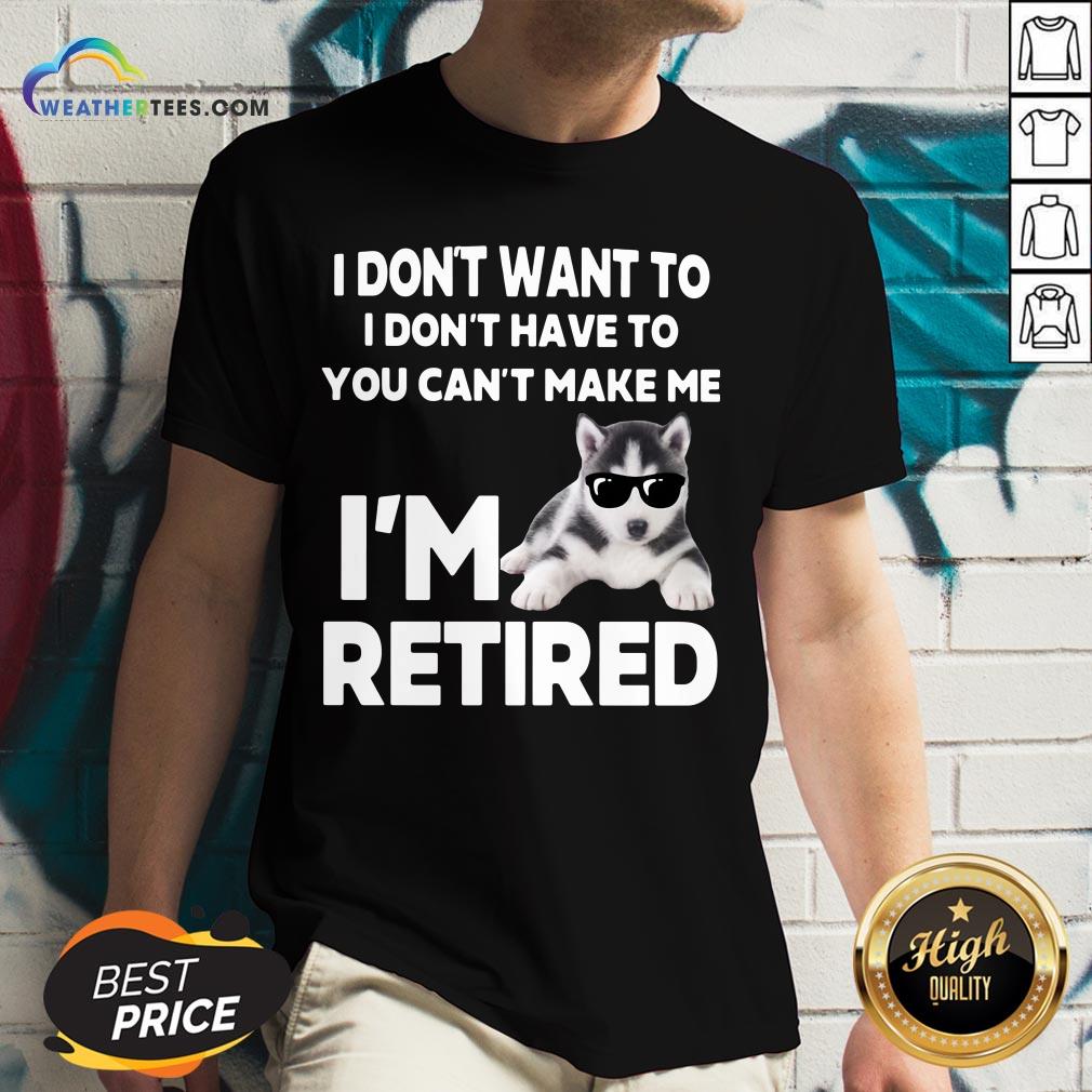 Good I Don’t Want To I Don’t Have To You Can’t Make Me I’m Retired Dog Shirt - Image 2