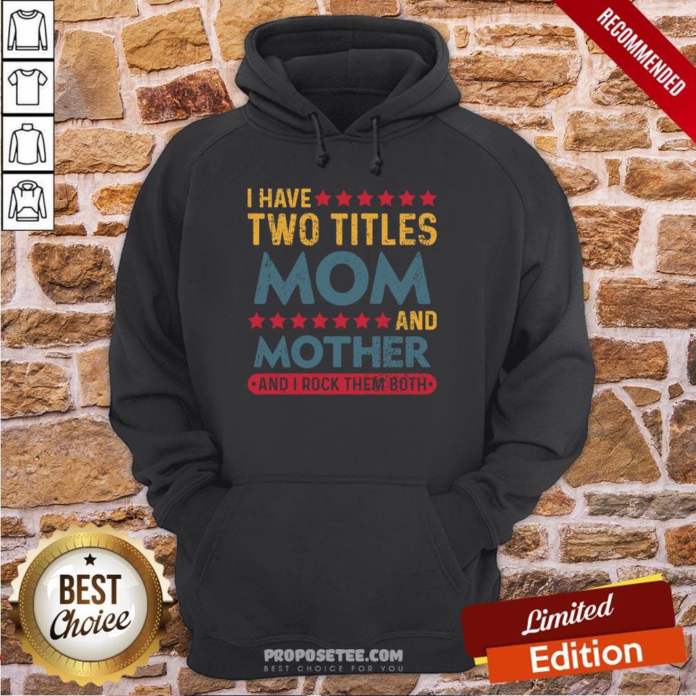 Good I Have Two Titles Mom And Mother And I Rock Them Both Shirt - Image 5