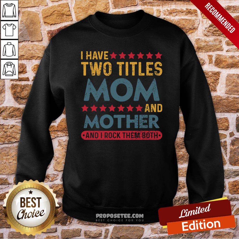 Good I Have Two Titles Mom And Mother And I Rock Them Both Shirt - Image 4