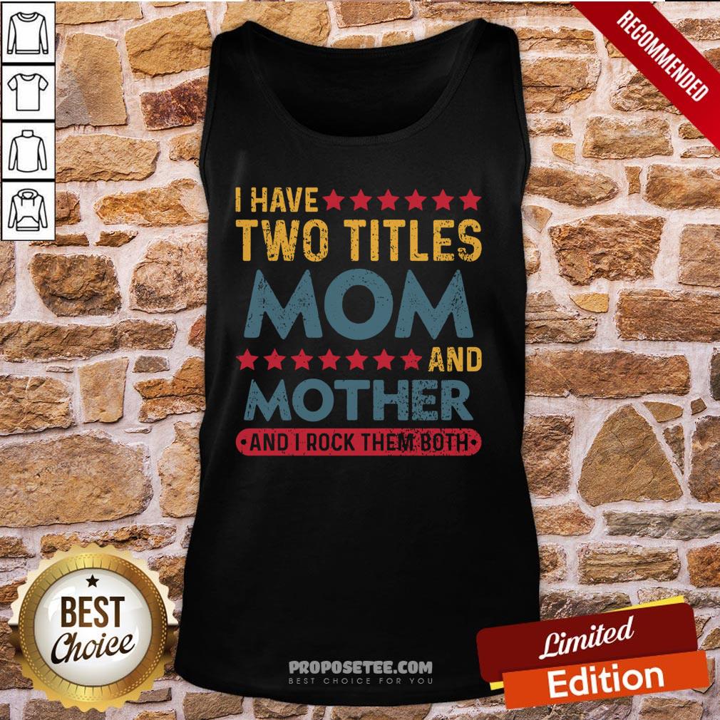 Good I Have Two Titles Mom And Mother And I Rock Them Both Shirt - Image 3