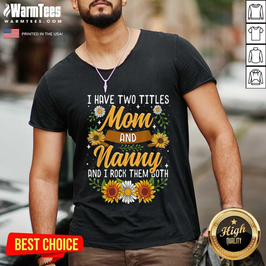 Good I Have Two Titles Mom And Nanny And I Rock Them Both Sunflower Shirt - Image 5