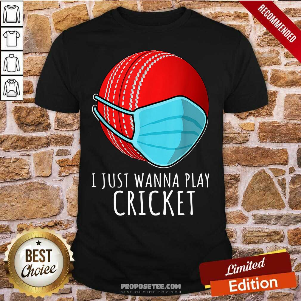 Good I Just Wanna Play Cricket Shirt