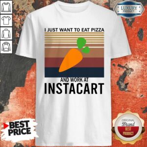 Good I Just Want To Eat Pizza Instacart And Work At Instacart Vintage Shirt