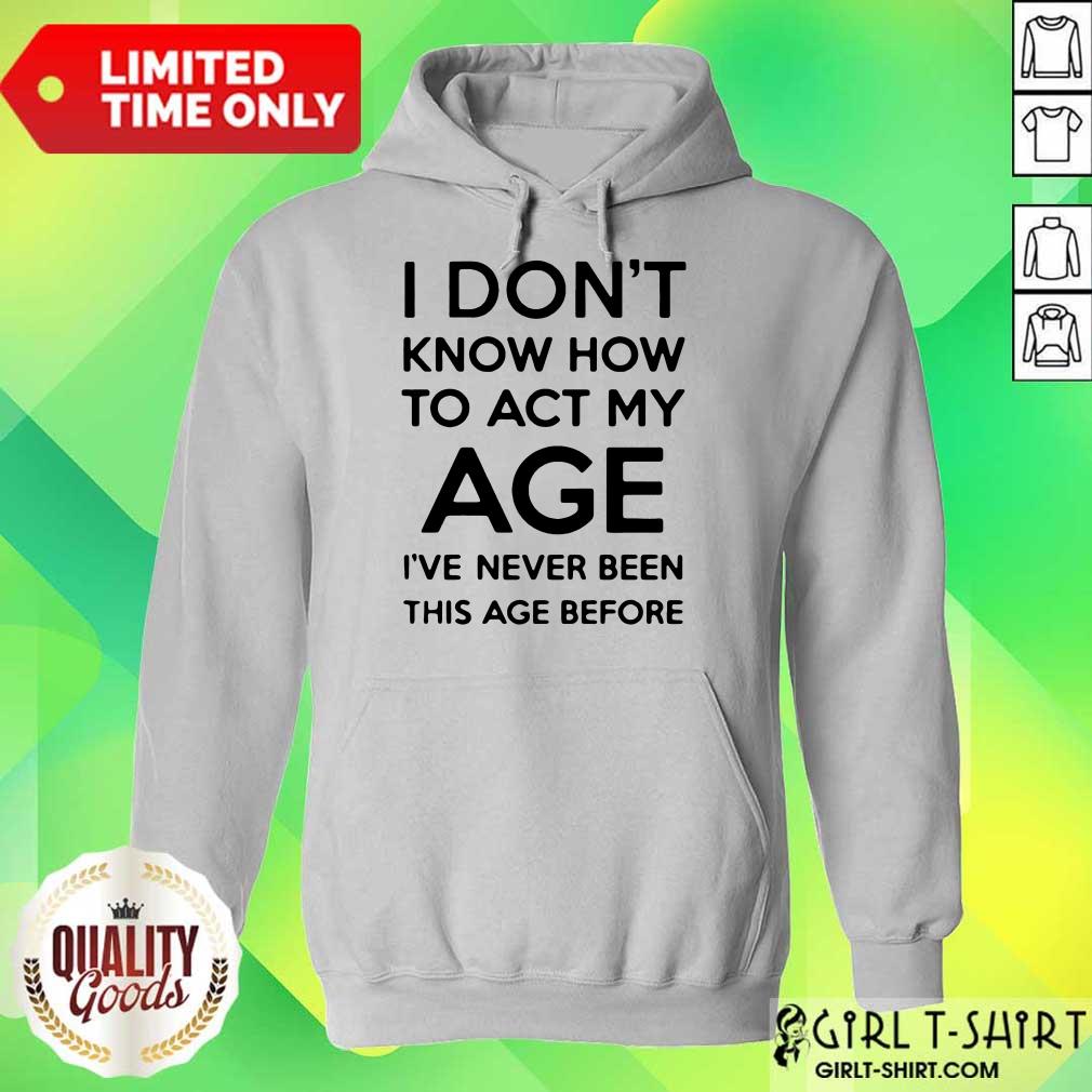 Good I Know How To Act My Age Shirt - Image 4