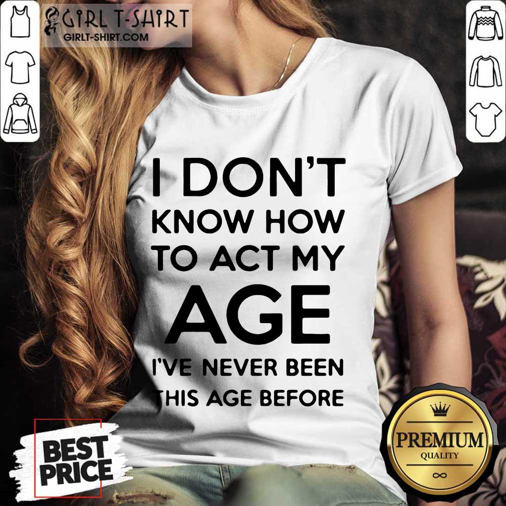 Good I Know How To Act My Age Shirt - Image 3