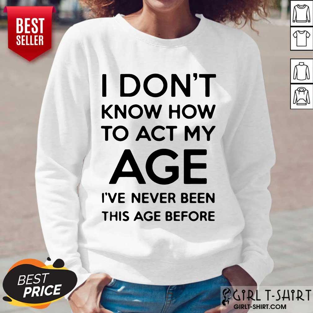 Good I Know How To Act My Age Shirt - Image 2