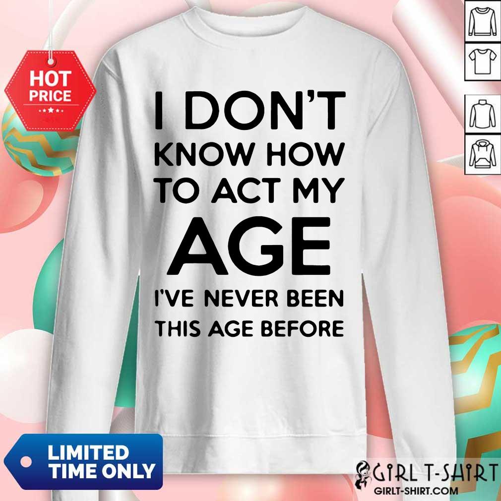 Good I Know How To Act My Age Shirt - Image 5