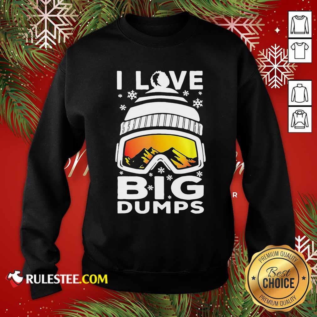 Good I Love Big Dumps Snowborading Goggles Shirt - Image 5