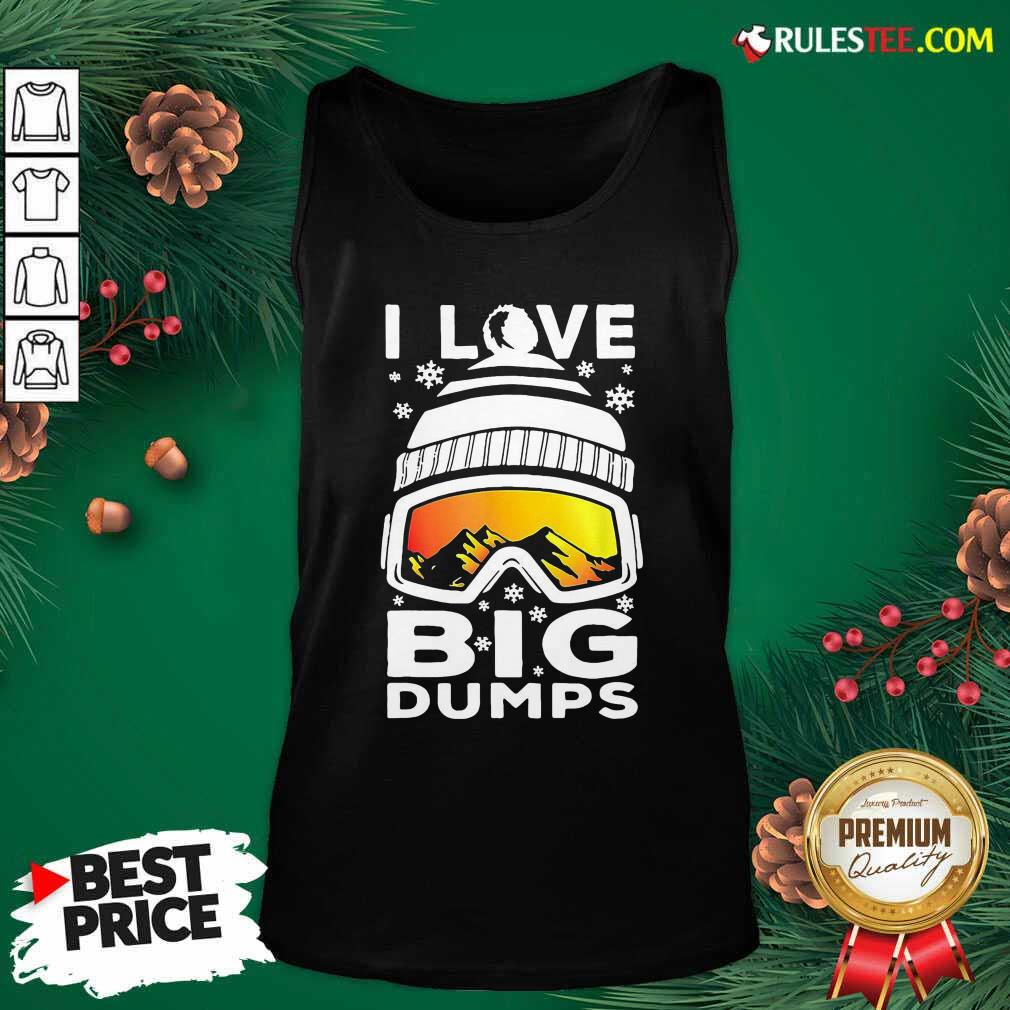 Good I Love Big Dumps Snowborading Goggles Shirt - Image 4
