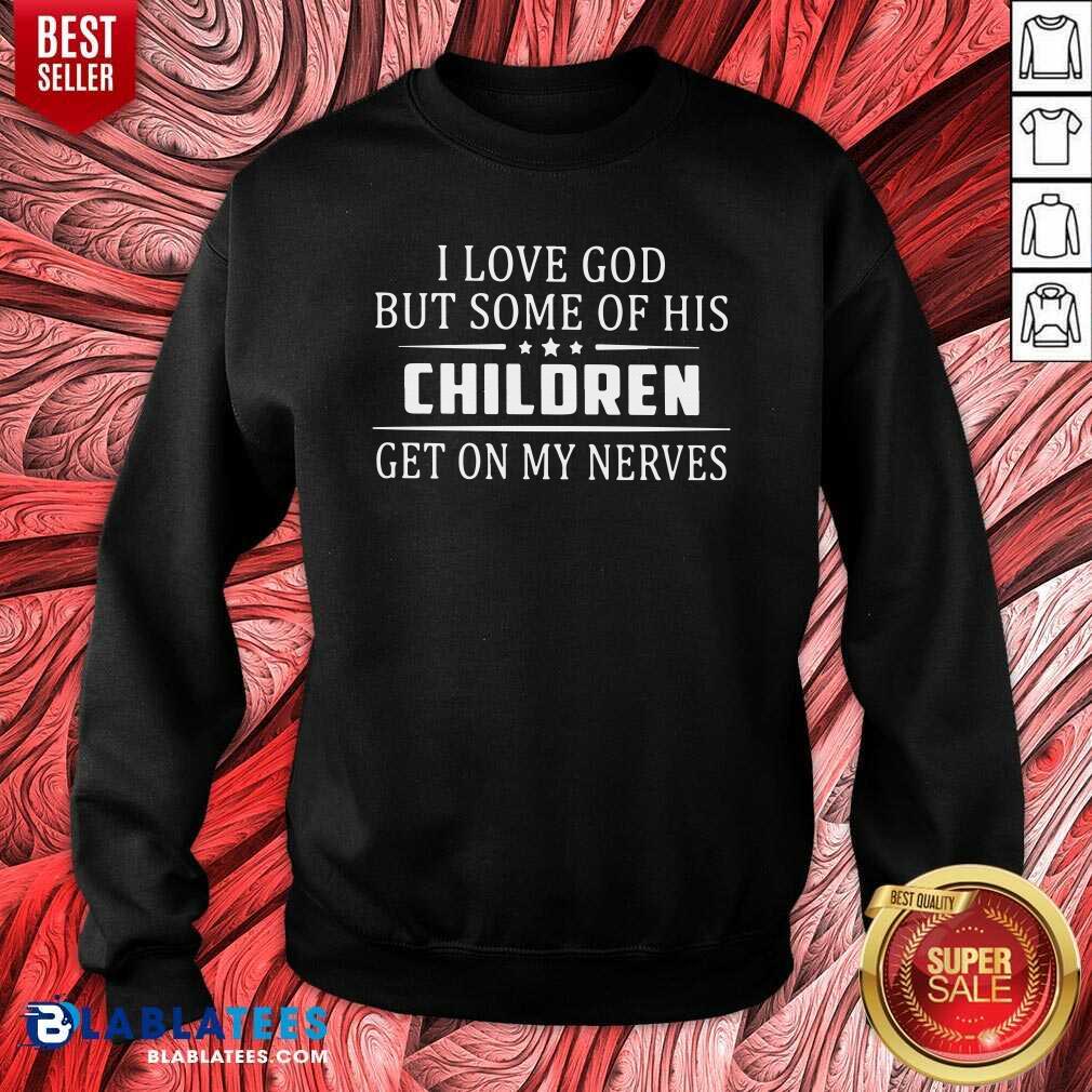 Good I Love God But Some Of His Children Get On My Nerves Shirt - Image 4