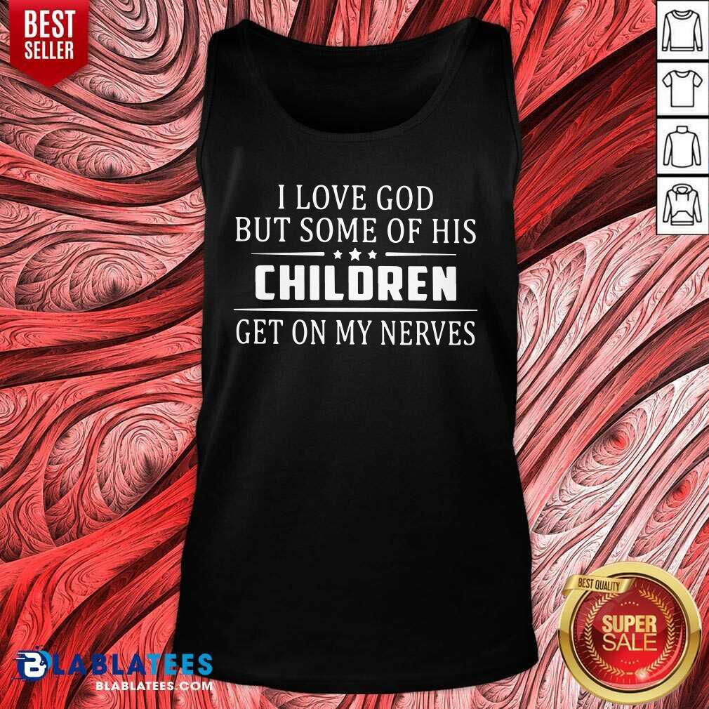 Good I Love God But Some Of His Children Get On My Nerves Shirt - Image 3